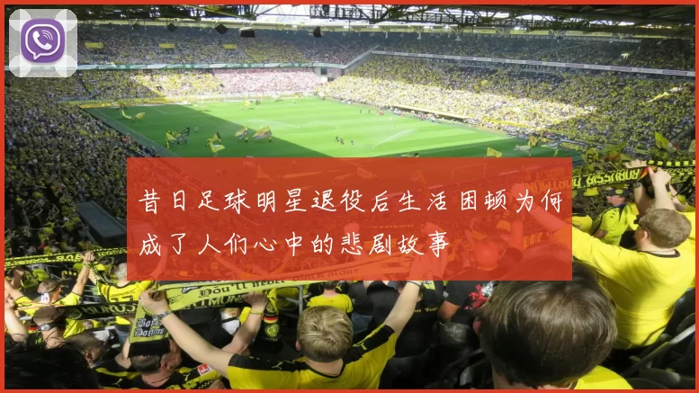 昔日足球明星退役后生活困顿为何成了人们心中的悲剧故事