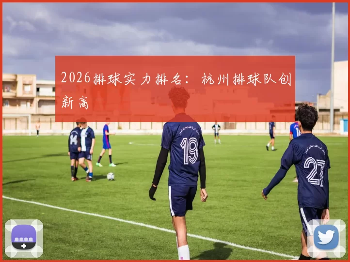 2026排球实力排名：杭州排球队创新高